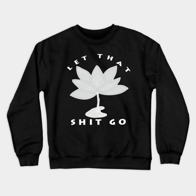 let that shit go (lotus Flower) Crewneck Sweatshirt by GleenLotus Ink